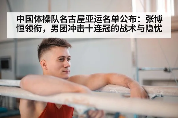 中国体操队名古屋亚运名单公布：张博恒领衔，男团冲击十连冠的战术与隐忧